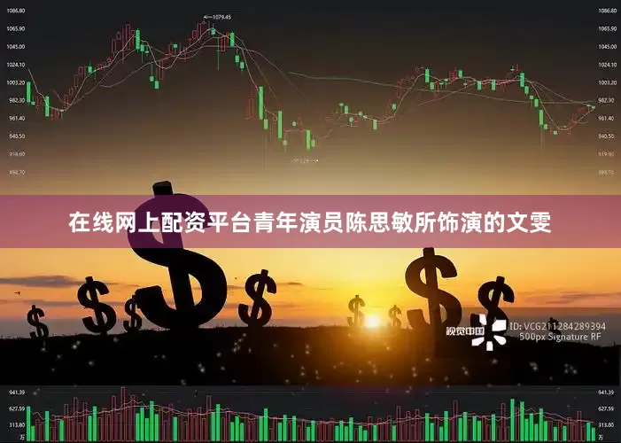 在线网上配资平台青年演员陈思敏所饰演的文雯
