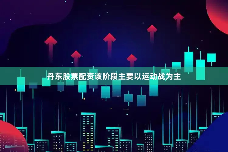 丹东股票配资该阶段主要以运动战为主