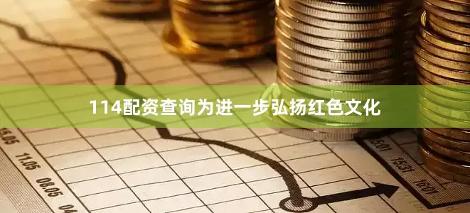 114配资查询为进一步弘扬红色文化