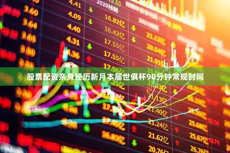 股票配资亲身经历新月本届世俱杯90分钟常规时间