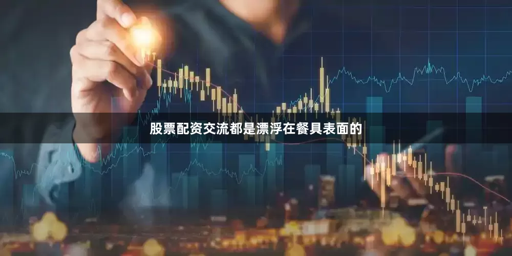 股票配资交流都是漂浮在餐具表面的