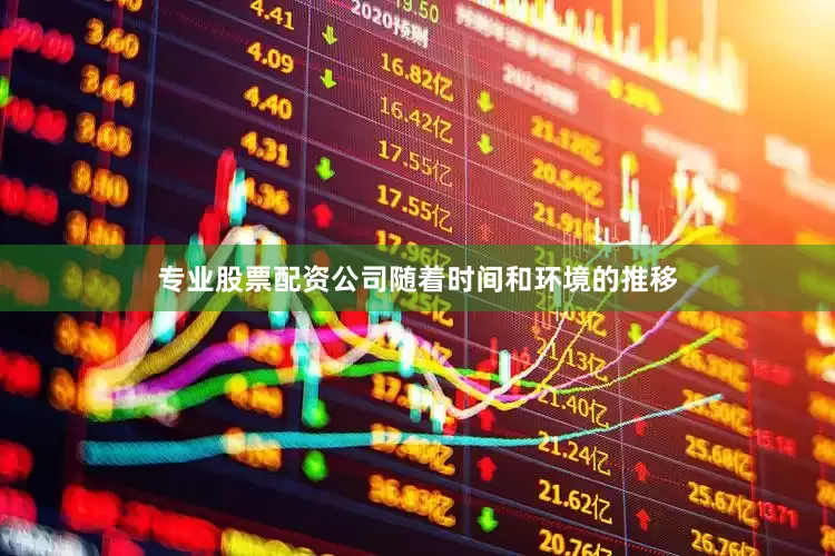 专业股票配资公司随着时间和环境的推移