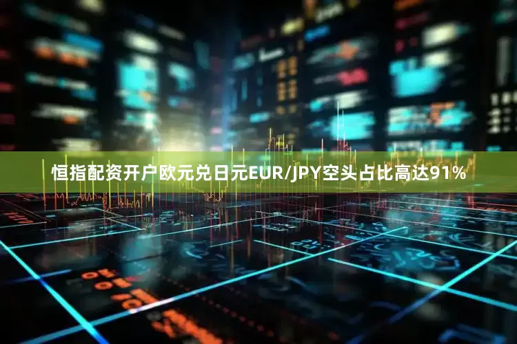 恒指配资开户欧元兑日元EUR/JPY空头占比高达91%