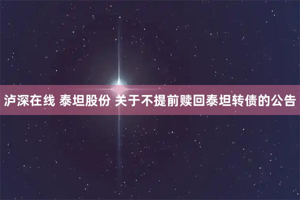 泸深在线 泰坦股份 关于不提前赎回泰坦转债的公告