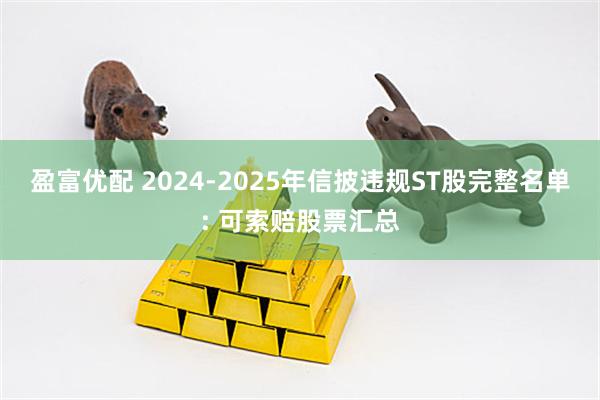 盈富优配 2024-2025年信披违规ST股完整名单: 可索赔股票汇总